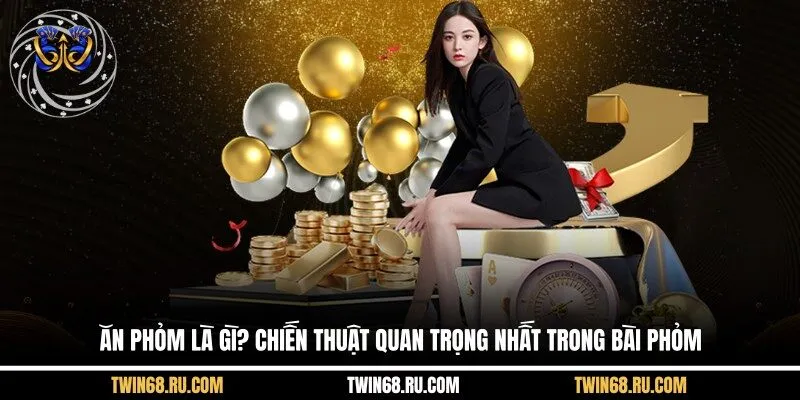 Ăn Phỏm Là Gì? Chiến Thuật Quan Trọng Nhất Trong Bài Phỏm