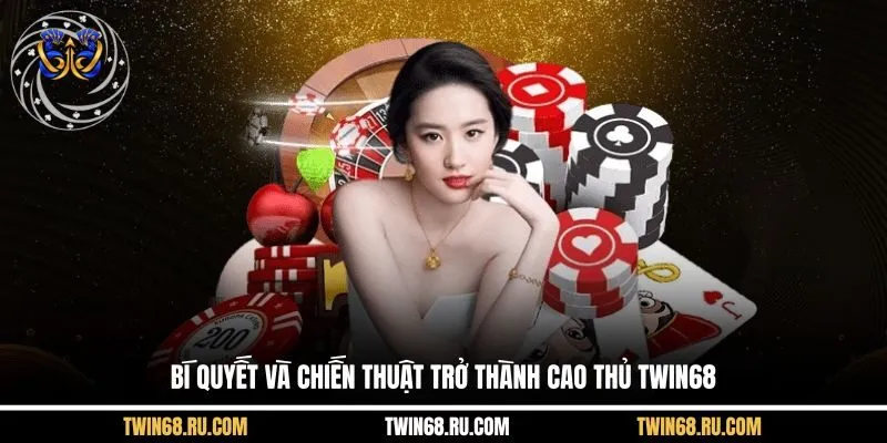 Bí quyết và chiến thuật trở thành cao thủ Twin68