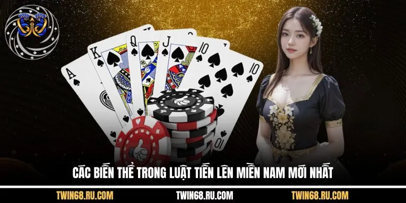 Các biến thể trong luật tiến lên miền Nam mới nhất