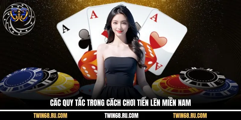 Các quy tắc trong cách chơi Tiến Lên Miền Nam