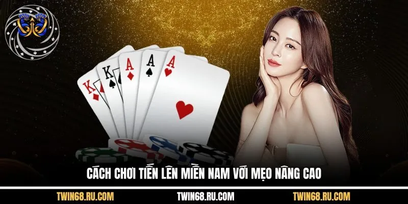 Cách chơi Tiến Lên Miền Nam với mẹo nâng cao