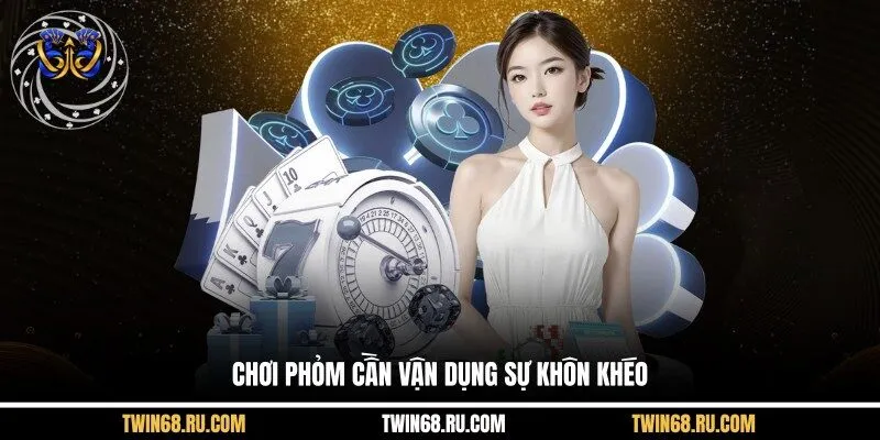 Chơi Phỏm cần vận dụng sự khôn khéo