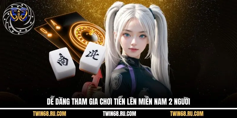 Dễ dàng tham gia chơi Tiến lên miền Nam 2 người