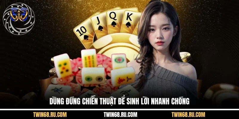 Dùng đúng chiến thuật để sinh lời nhanh chóng