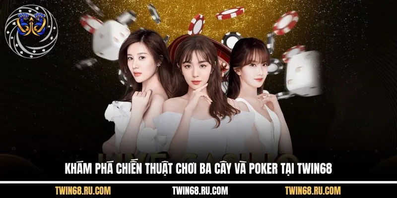 Khám phá chiến thuật chơi Ba Cây và Poker tại Twin68