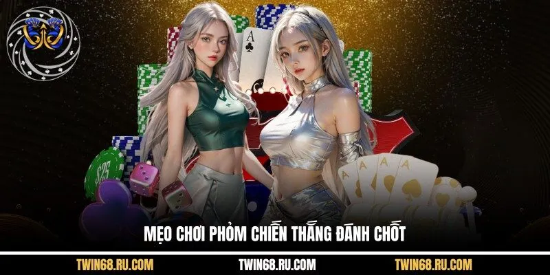 Mẹo chơi phỏm chiến thắng đánh chốt
