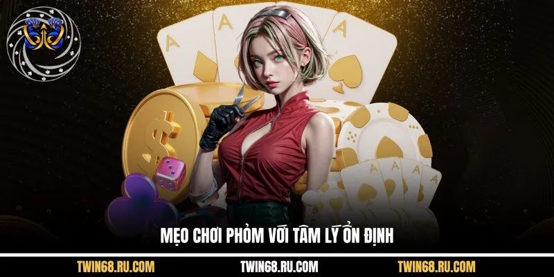 Mẹo chơi phỏm với tâm lý ổn định