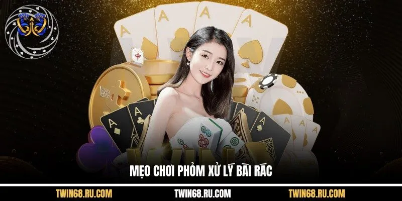 Mẹo chơi phỏm xử lý bài rác