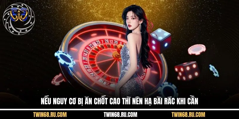 Nếu nguy cơ bị ăn chốt cao thì nên hạ bài rác khi cần