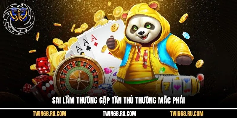 Sai lầm thường gặp tân thủ thường mắc phải