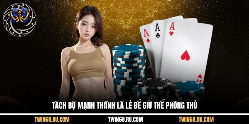 Tách bộ mạnh thành lá lẻ để giữ thế phòng thủ