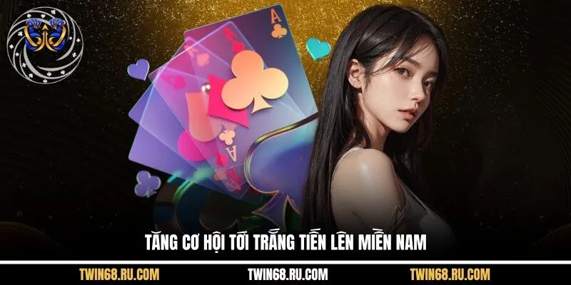 Tăng cơ hội tới trắng tiến lên miền nam