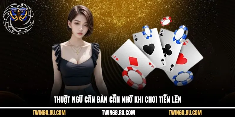 Thuật ngữ căn bản cần nhớ khi chơi Tiến Lên
