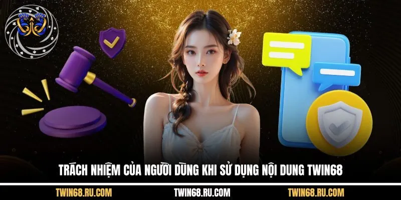 Trách nhiệm của người dùng khi sử dụng nội dung Twin68