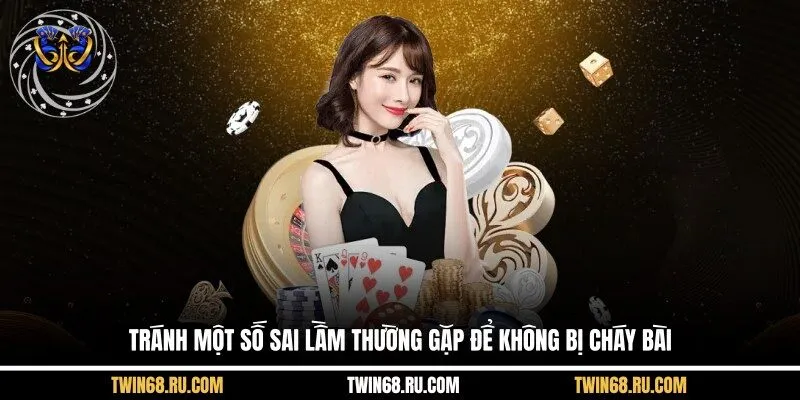 Tránh một số sai lầm thường gặp để không bị cháy bài