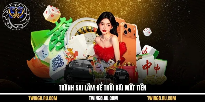 Tránh sai lầm để thối bài mất tiền